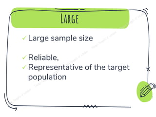 Large
✓ Large sample size
✓ Reliable,
✓ Representative of the target
population
9
 