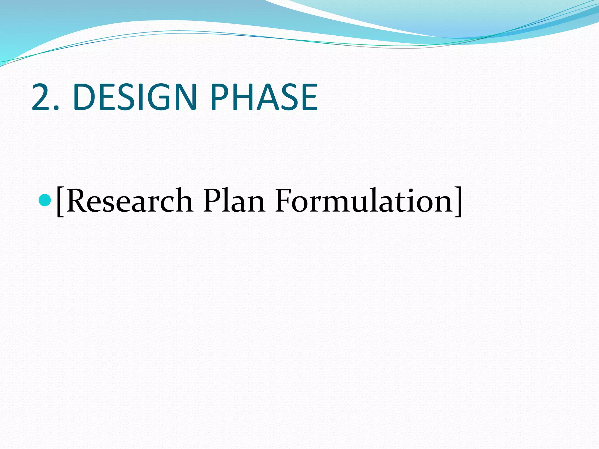 2. DESIGN PHASE
[Research Plan Formulation]
 