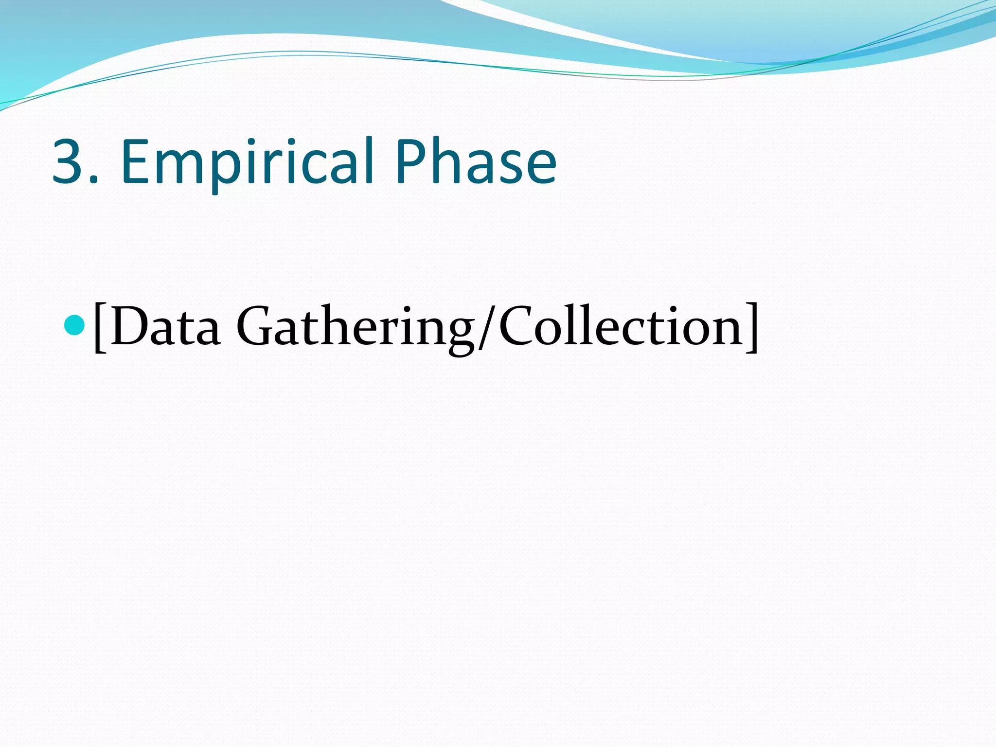 3. Empirical Phase
[Data Gathering/Collection]
 