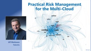 1
Practical Risk Management
for the Multi-Cloud
•
Ulf Mattsson
Verizon
TokenEx
 