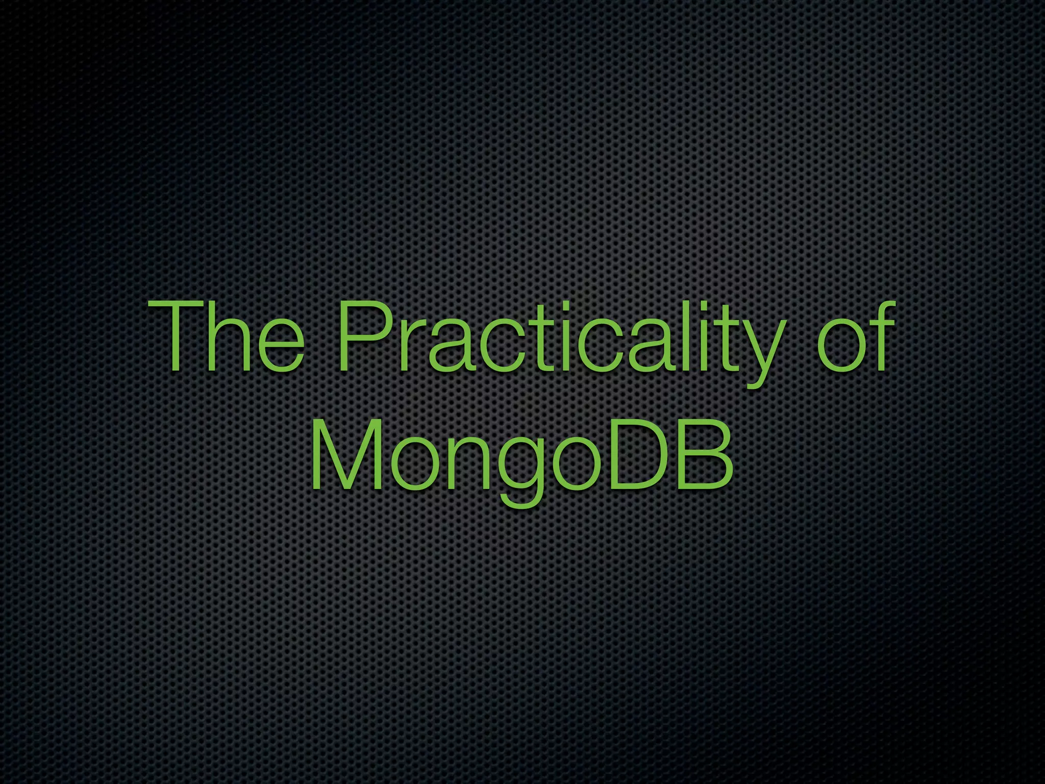 The Practicality of
   MongoDB
 