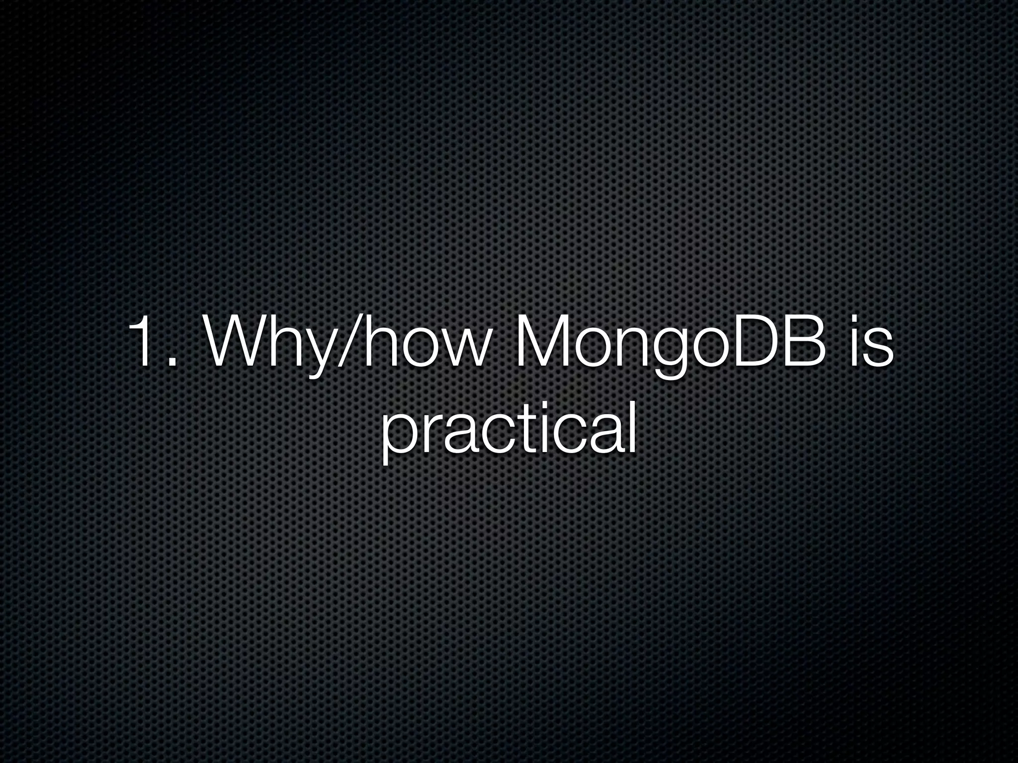 1. Why/how MongoDB is
       practical
 