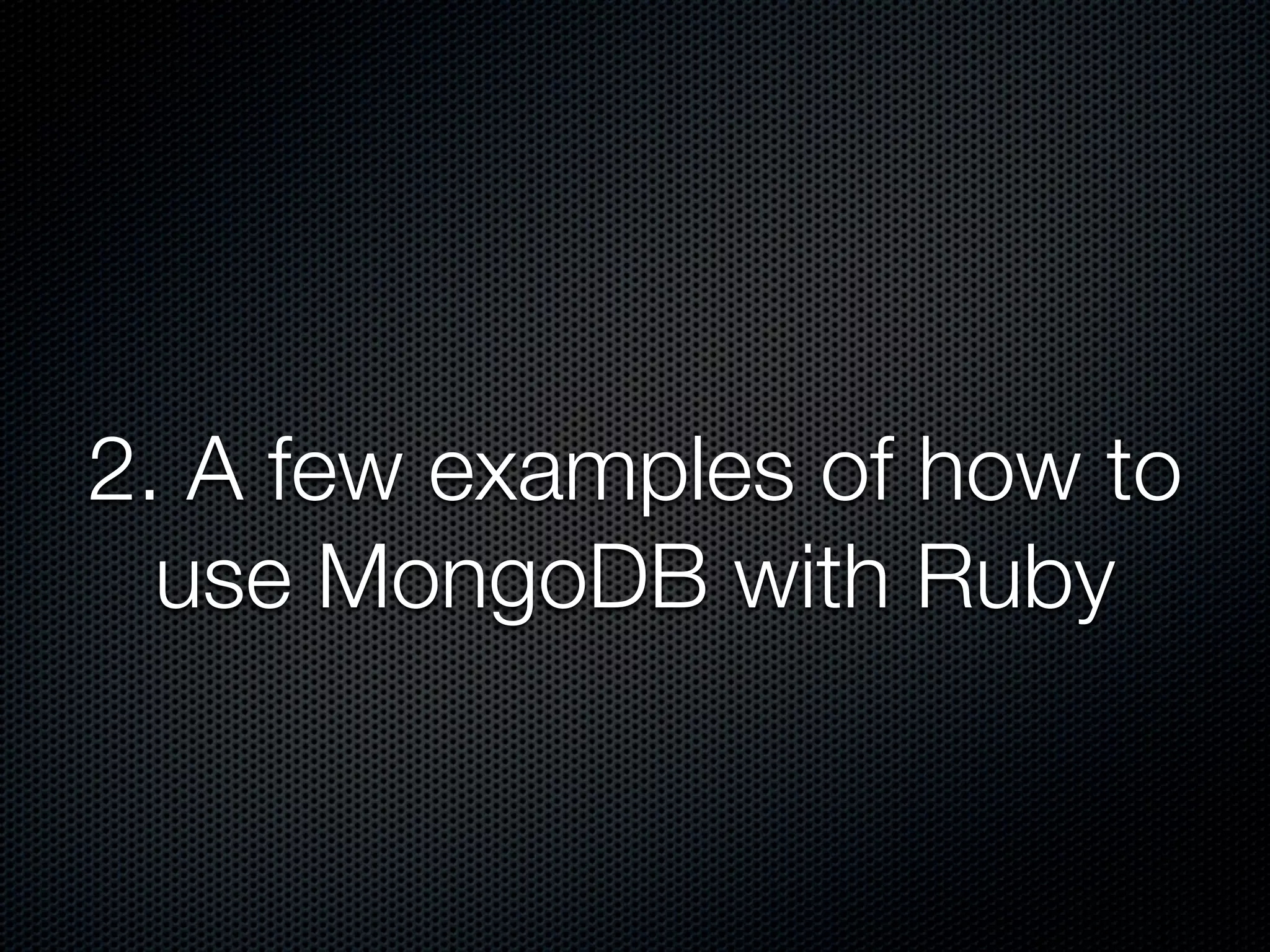 2. A few examples of how to
  use MongoDB with Ruby
 