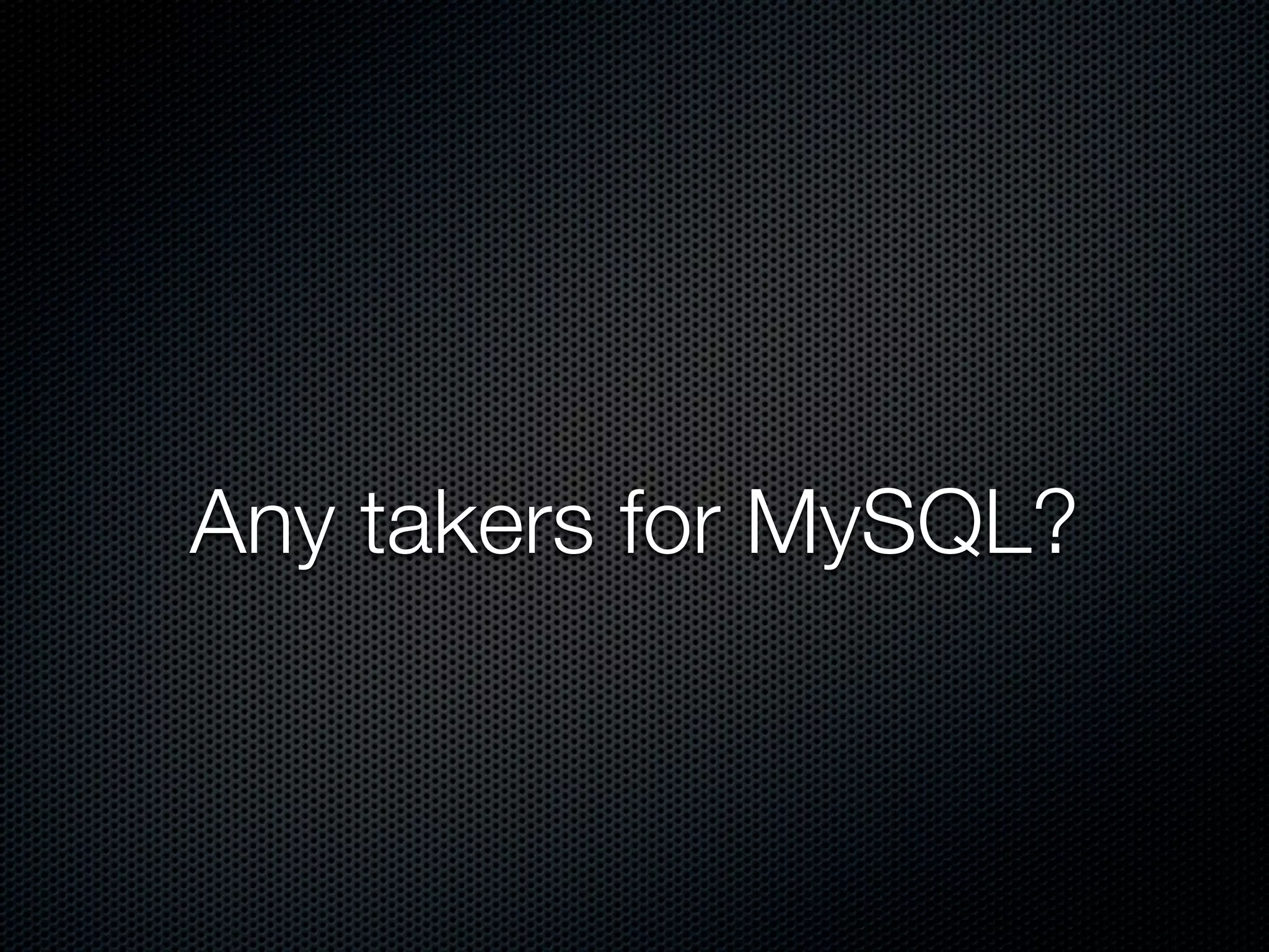 Any takers for MySQL?
 