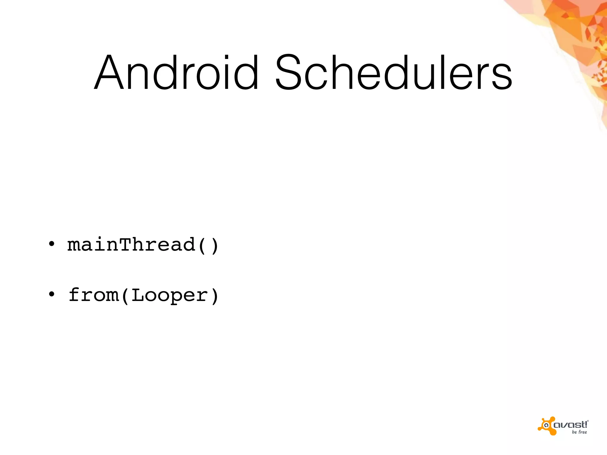 Android Schedulers
• mainThread()
• from(Looper)
 