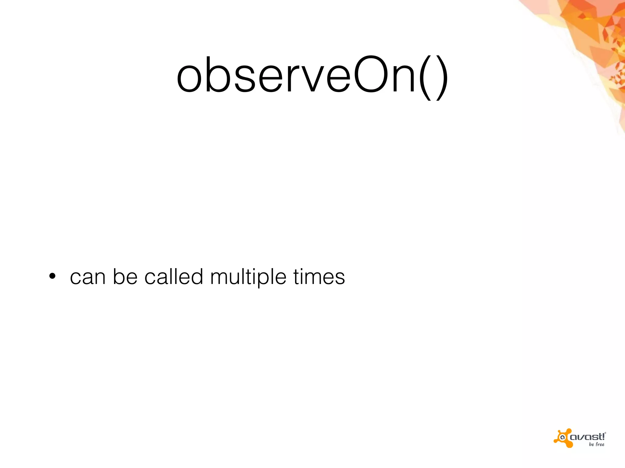 observeOn()
• can be called multiple times
 