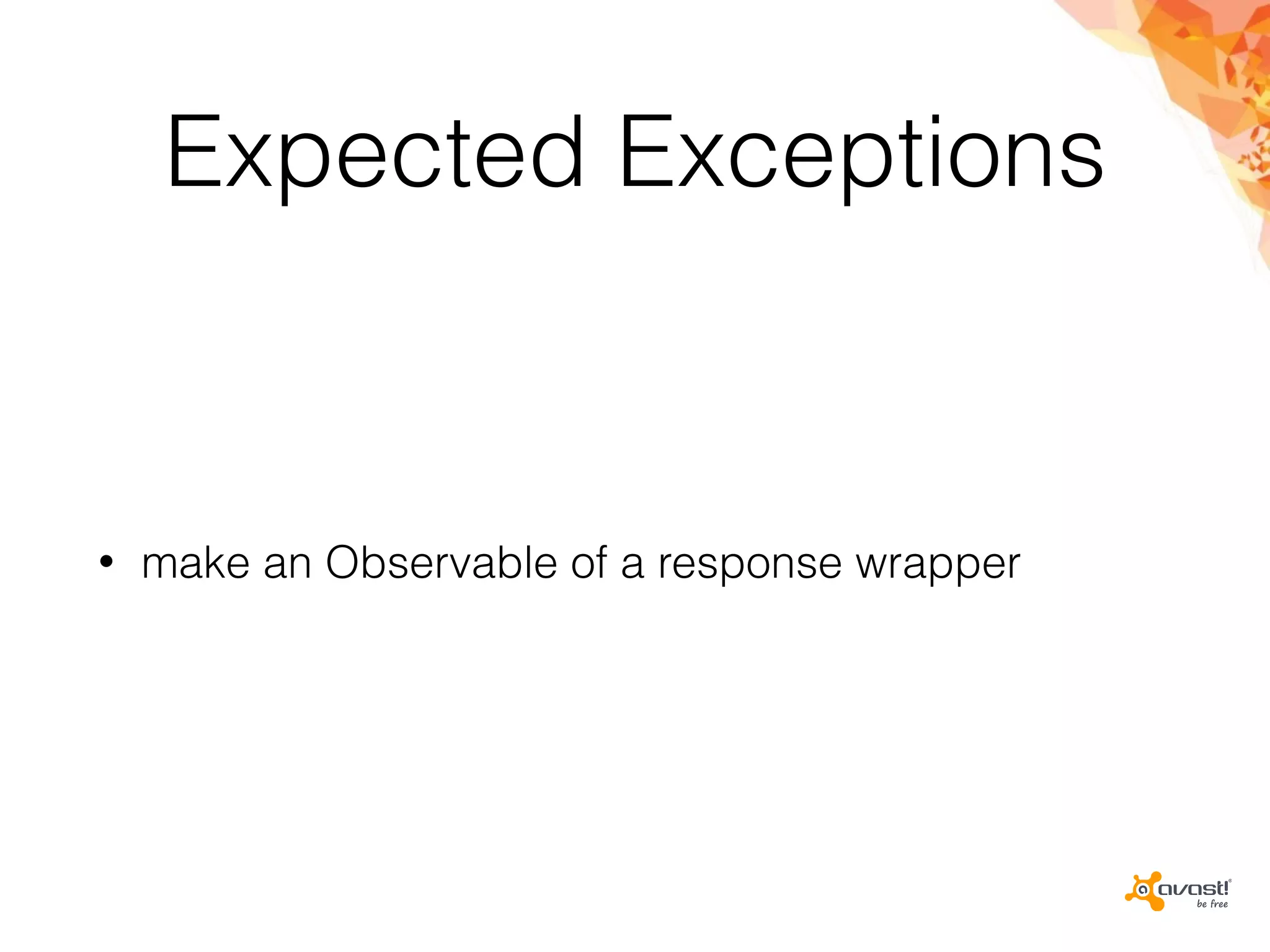 Expected Exceptions
• make an Observable of a response wrapper
 