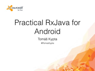 Practical RxJava for
Android
Tomáš Kypta
@TomasKypta
 