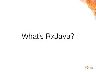 What’s RxJava?
 