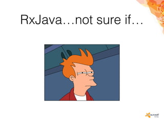RxJava…not sure if…
 