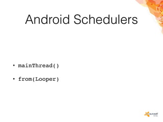 Android Schedulers
• mainThread()
• from(Looper)
 