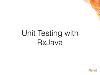 Unit Testing with
RxJava
 
