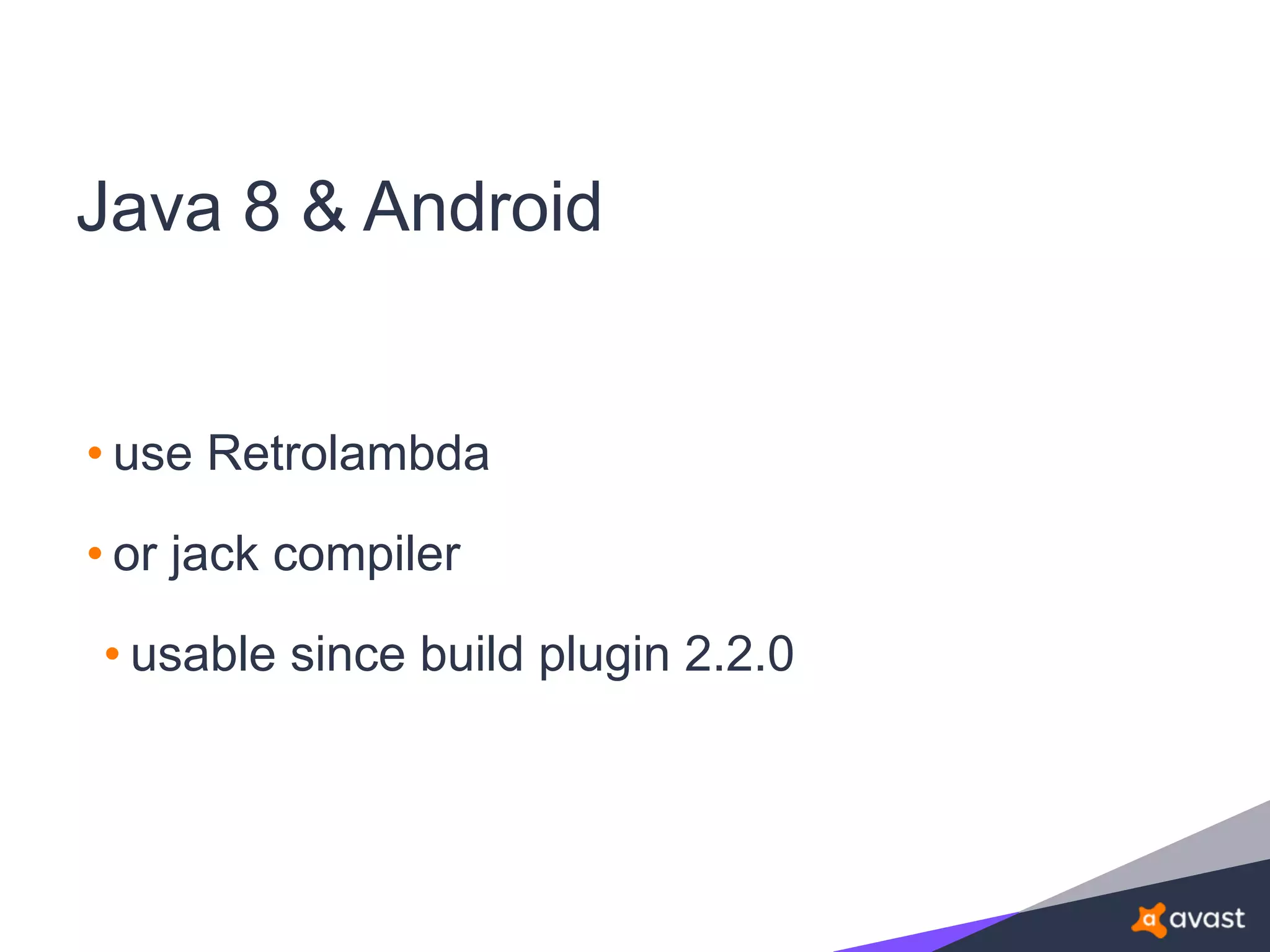 Java 8 & Android
• use Retrolambda
• or jack compiler
• usable since build plugin 2.2.0
 