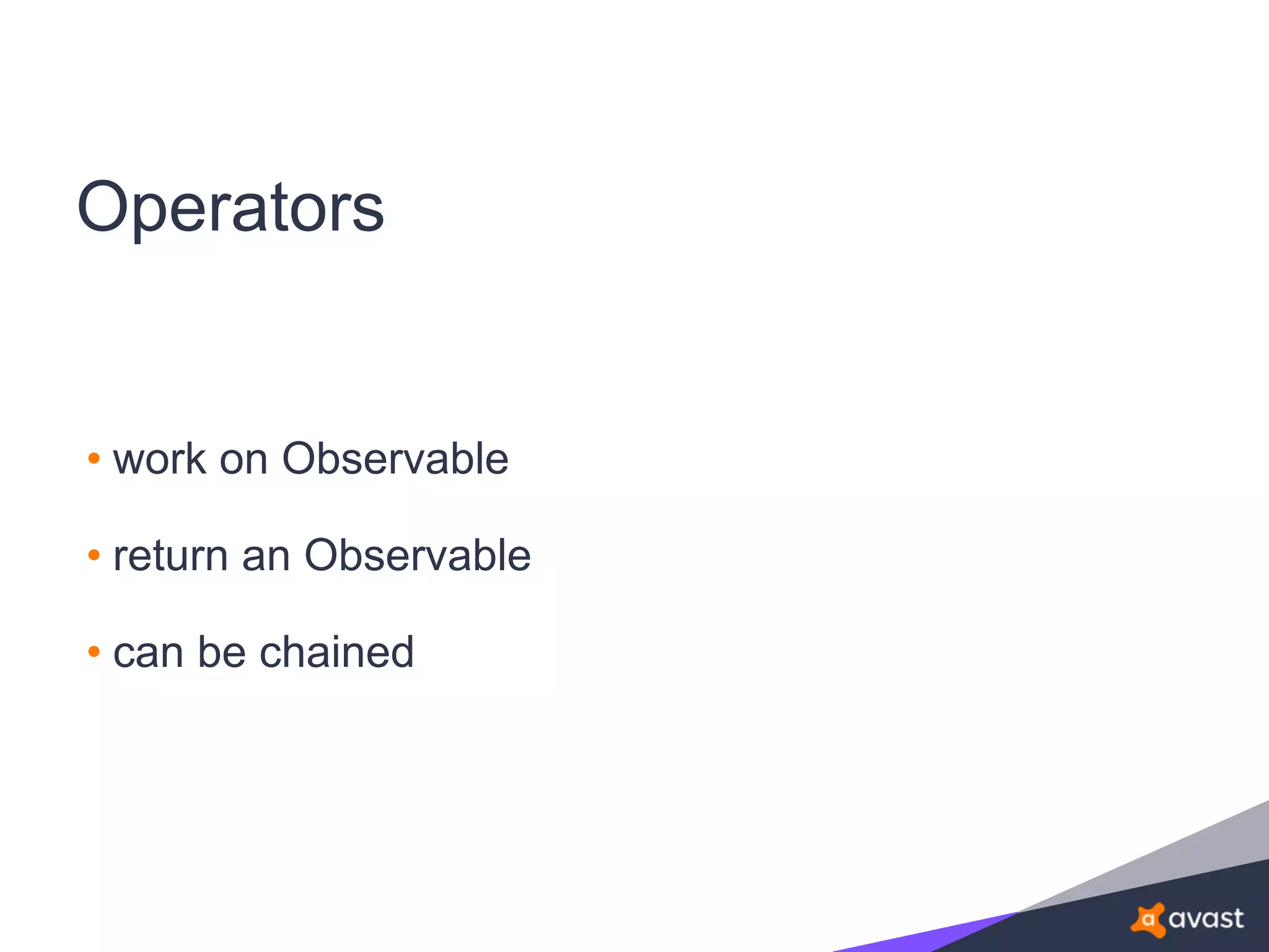 Operators
• work on Observable
• return an Observable
• can be chained
 
