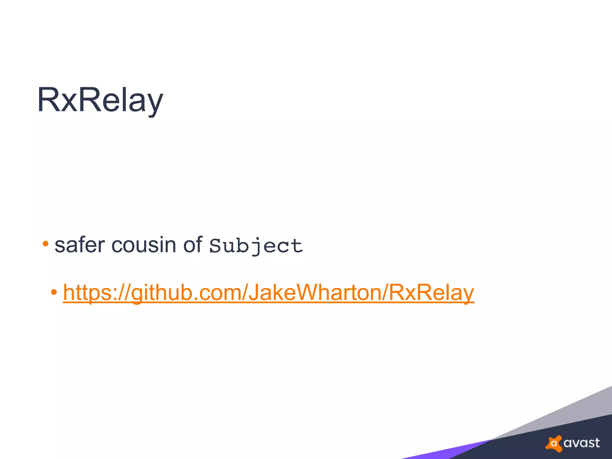 RxRelay
• safer cousin of Subject
• https://github.com/JakeWharton/RxRelay
 