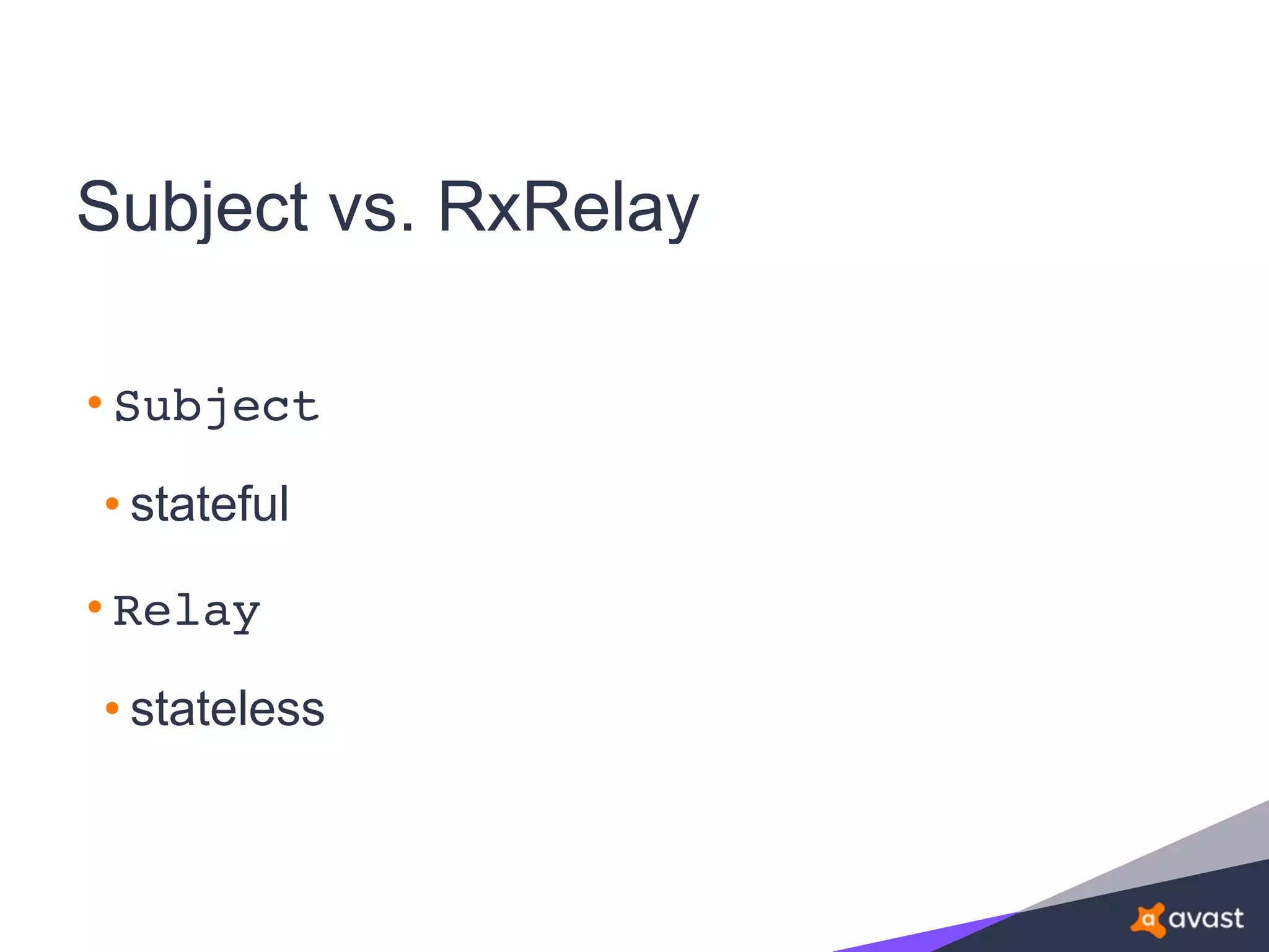 Subject vs. RxRelay
• Subject
• stateful
• Relay
• stateless
 