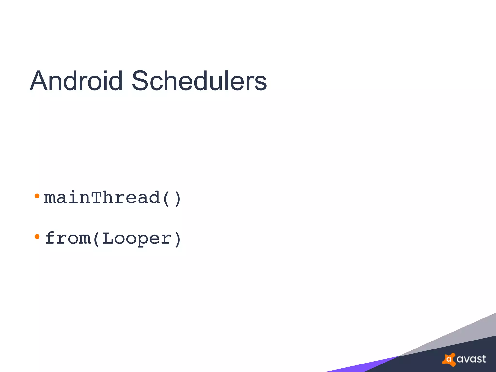 Android Schedulers
• mainThread()
• from(Looper)
 