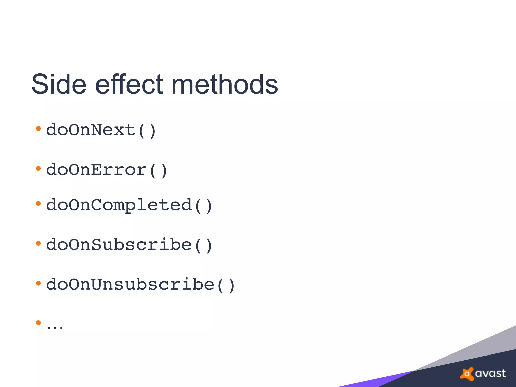 Side effect methods
• doOnNext()
• doOnError()
• doOnCompleted()
• doOnSubscribe()
• doOnUnsubscribe()
• …
 