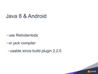 Java 8 & Android
• use Retrolambda
• or jack compiler
• usable since build plugin 2.2.0
 