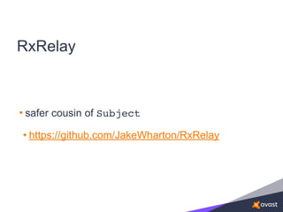 RxRelay
• safer cousin of Subject
• https://github.com/JakeWharton/RxRelay
 