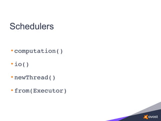 Schedulers
• computation()
• io()
• newThread()
• from(Executor)
 