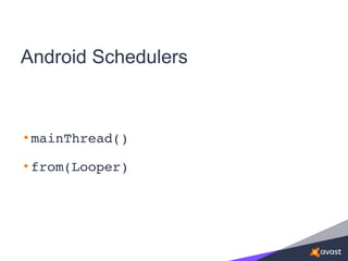 Android Schedulers
• mainThread()
• from(Looper)
 