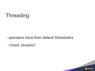 Threading
• operators have their default Schedulers
• check Javadoc!
 
