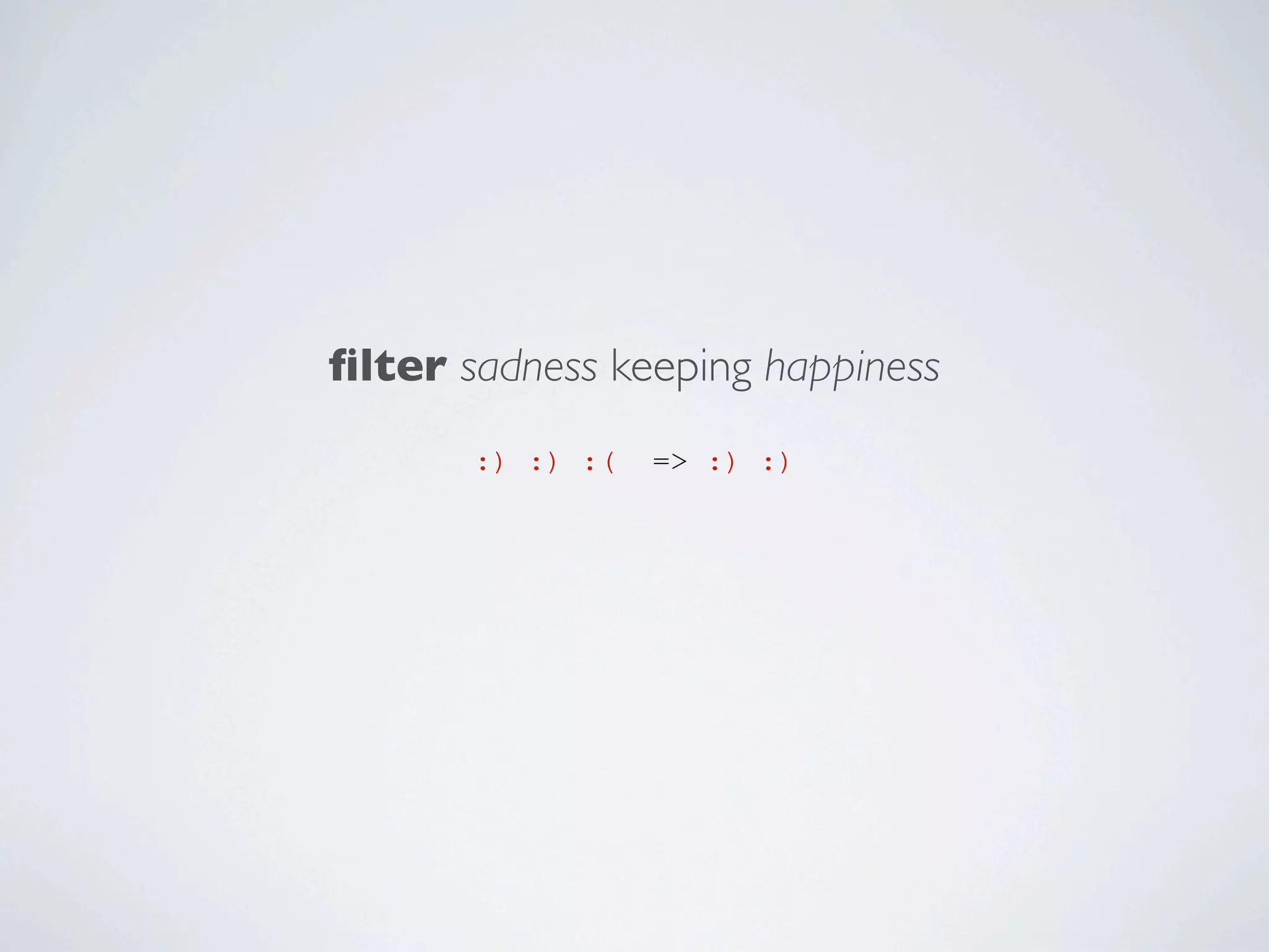 ﬁlter sadness keeping happiness
:) :) :(

=> :) :)

 