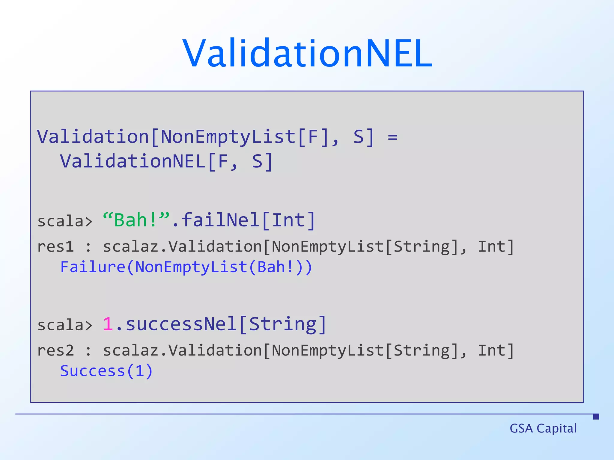 ValidationValidation is the killer app for meOpened my eyes to how appalling java Exceptions areLet your types do the talking!GSA Capital