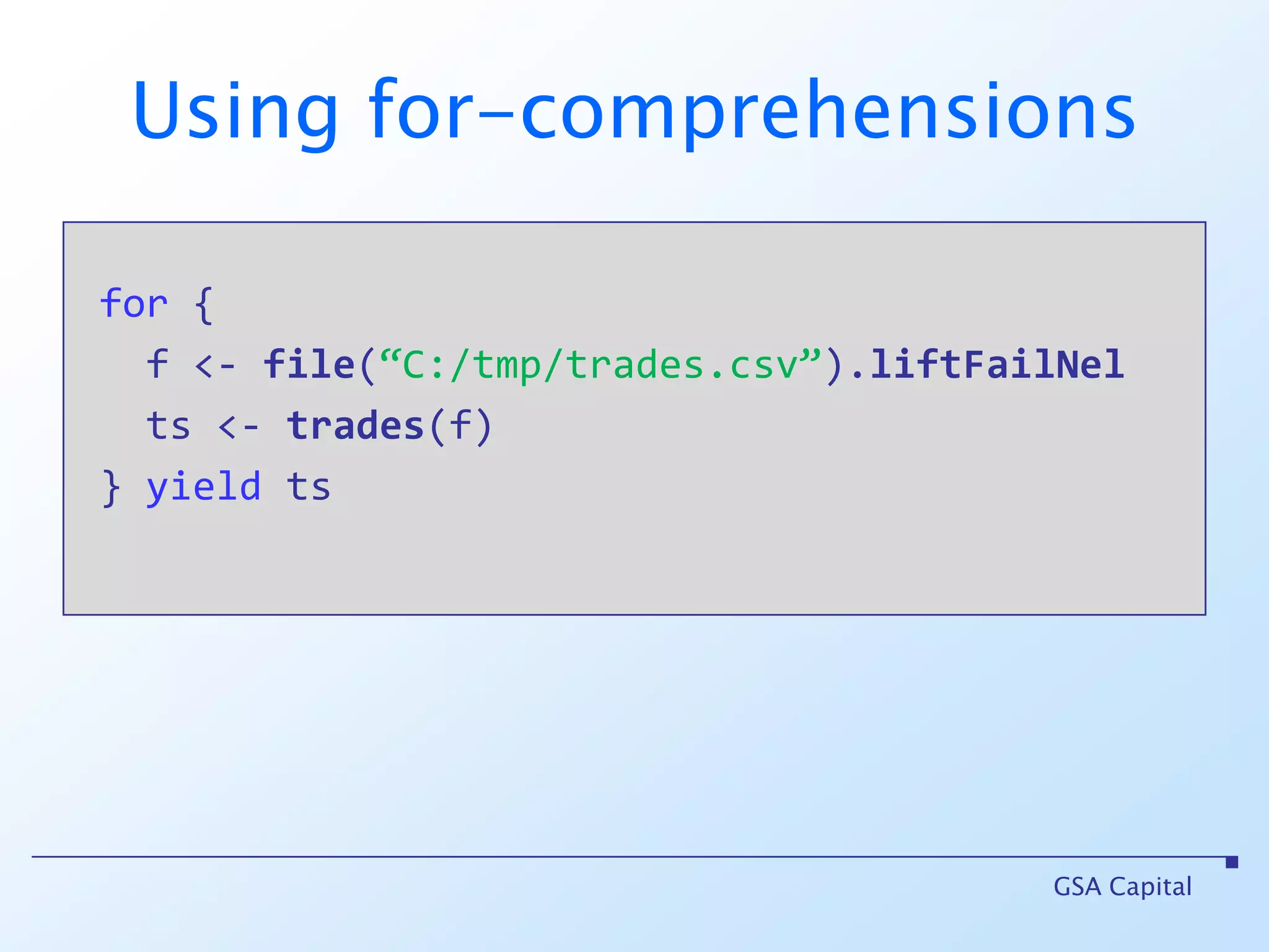 ValidationNELValidation[NonEmptyList[F], S] = ValidationNEL[F, S]scala> “Bah!”.failNel[Int]res1 : scalaz.Validation[NonEmptyList[String], Int]Failure(NonEmptyList(Bah!))scala> 1.successNel[String]res2 : scalaz.Validation[NonEmptyList[String], Int] Success(1)GSA Capital