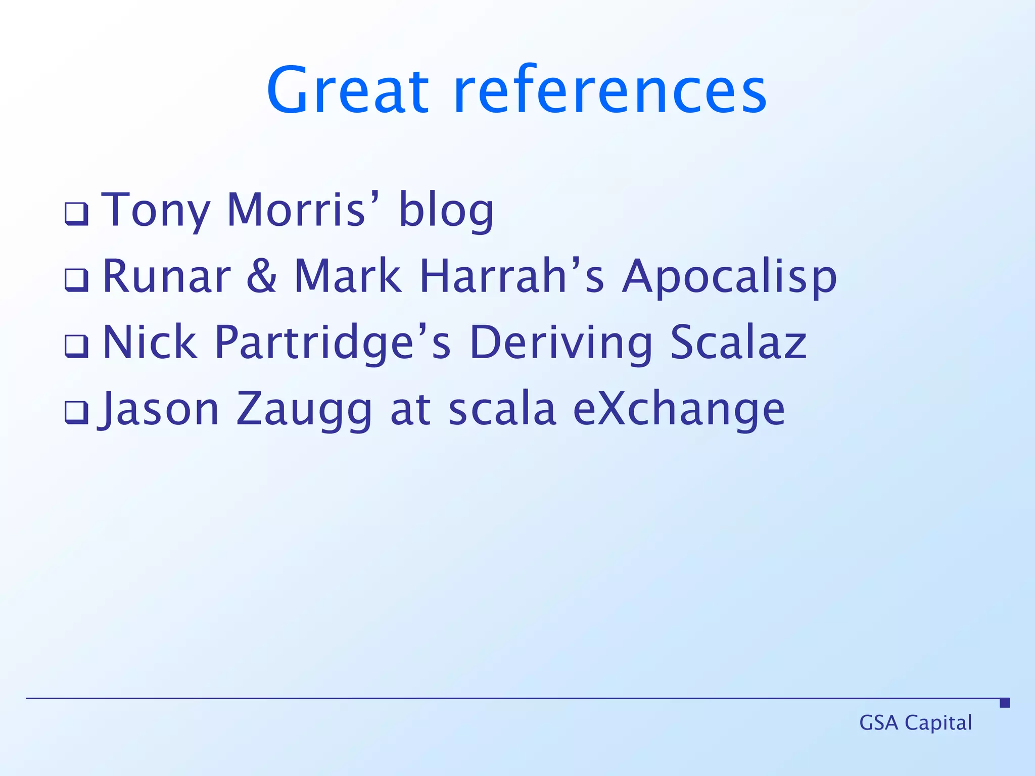 Aside: other applicatives List[Promise[A]].sequence~> Promise[List[A]] f: (A, B) => C (Promise[A] |@| Promise[B]) applyf~> Promise[C]GSA Capital