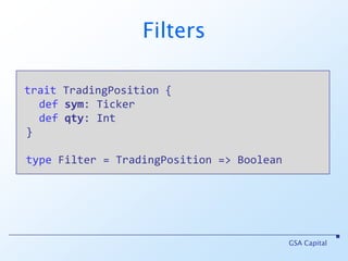 traitTradingPosition {defsym: Tickerdefqty: Int }type Filter = TradingPosition => BooleanGSA CapitalFilters
