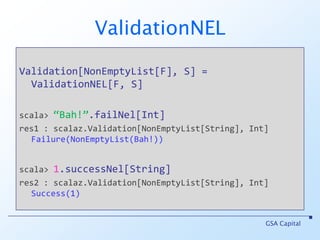 ValidationValidation is the killer app for meOpened my eyes to how appalling java Exceptions areLet your types do the talking!GSA Capital