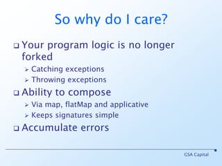 Using for-comprehensionsfor {   f <- file(“C:/tmp/trades.csv”).liftFailNelts <- trades(f) } yield tsGSA Capital