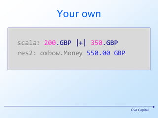 Your ownscala> 200.GBP|+|350.GBPres2: oxbow.Money550.00 GBPGSA Capital