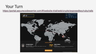 Your Turn
https://portal.securecodewarrior.com/#/website-trial/web/crypto/exposedkey/ruby/rails
 