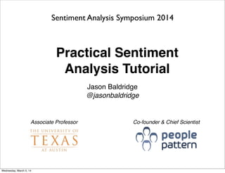 Practical Sentiment
Analysis Tutorial
Jason Baldridge
@jasonbaldridge
Sentiment Analysis Symposium 2014
Associate Professor Co-founder & Chief Scientist
Wednesday, March 5, 14
 