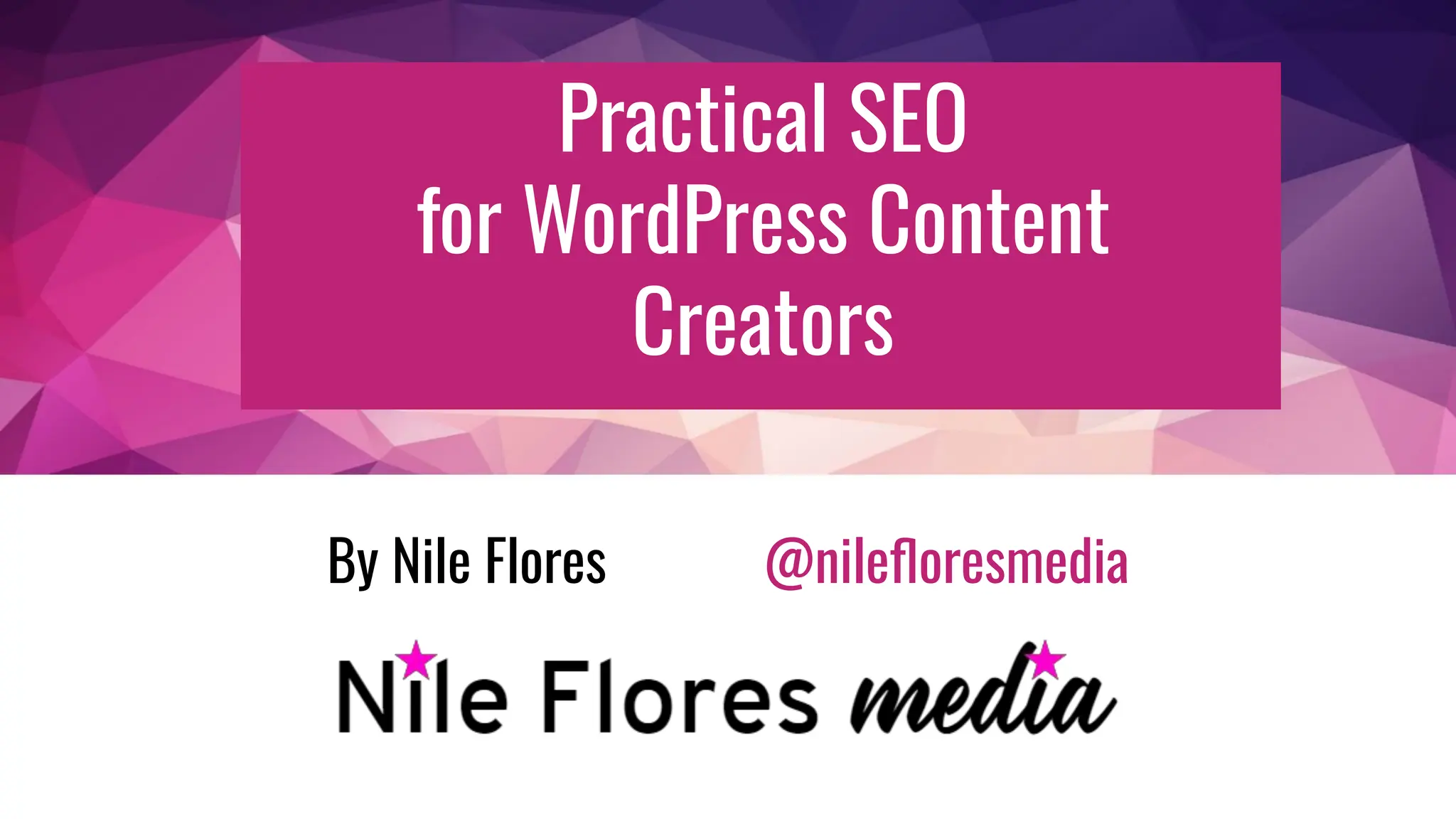 Practical SEO
for WordPress Content
Creators
By Nile Flores @nileﬂoresmedia
 