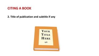 2. Title of publication and subtitle if any
CITING A BOOK
 