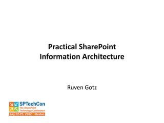 Practical SharePoint
Information Architecture


       Ruven Gotz
 