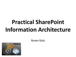 Practical SharePoint
Information Architecture
         Ruven Gotz
 
