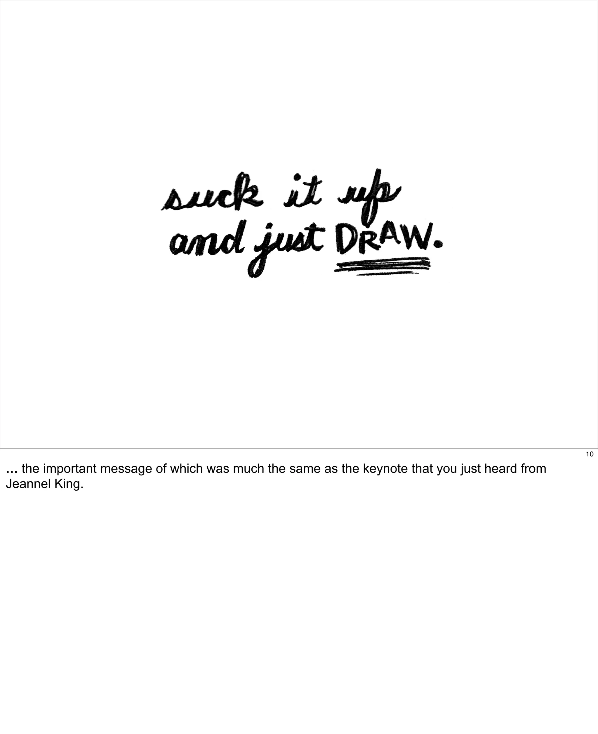 10

... the important message of which was much the same as the keynote that you just heard from
Jeannel King.

 