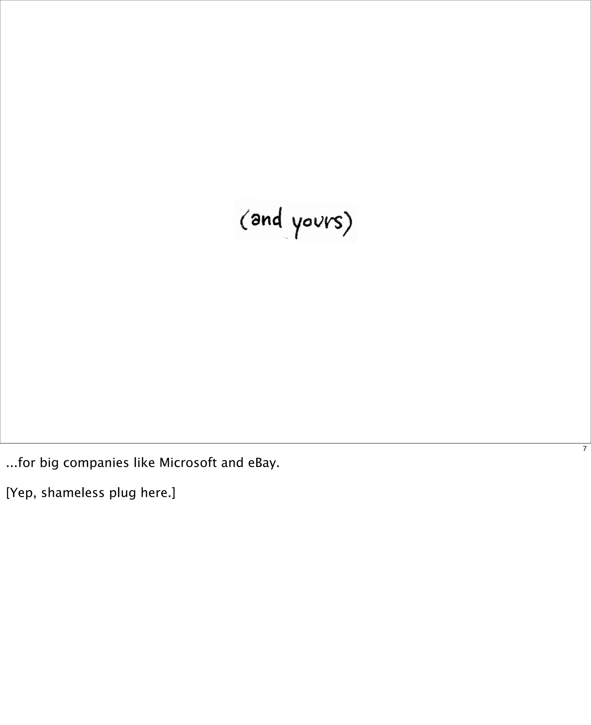 7

...for big companies like Microsoft and eBay.
[Yep, shameless plug here.]

 