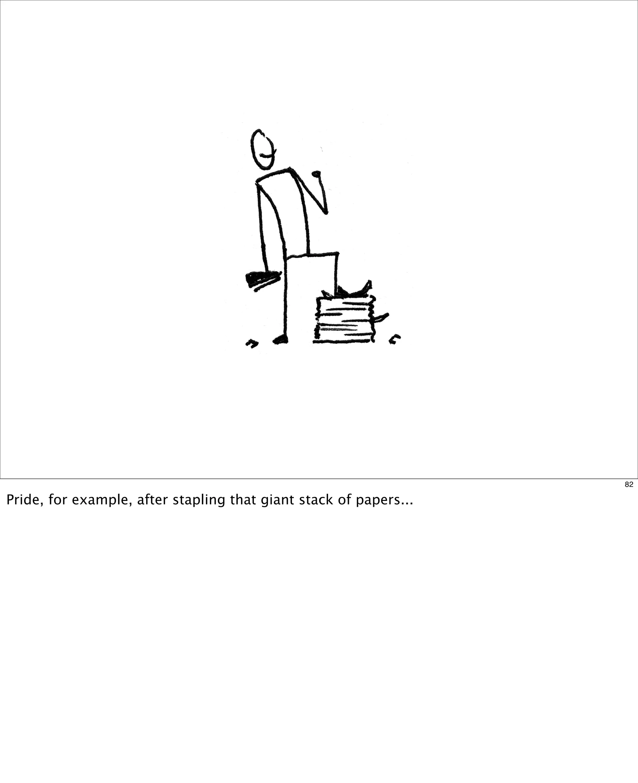 82

Pride, for example, after stapling that giant stack of papers...

 