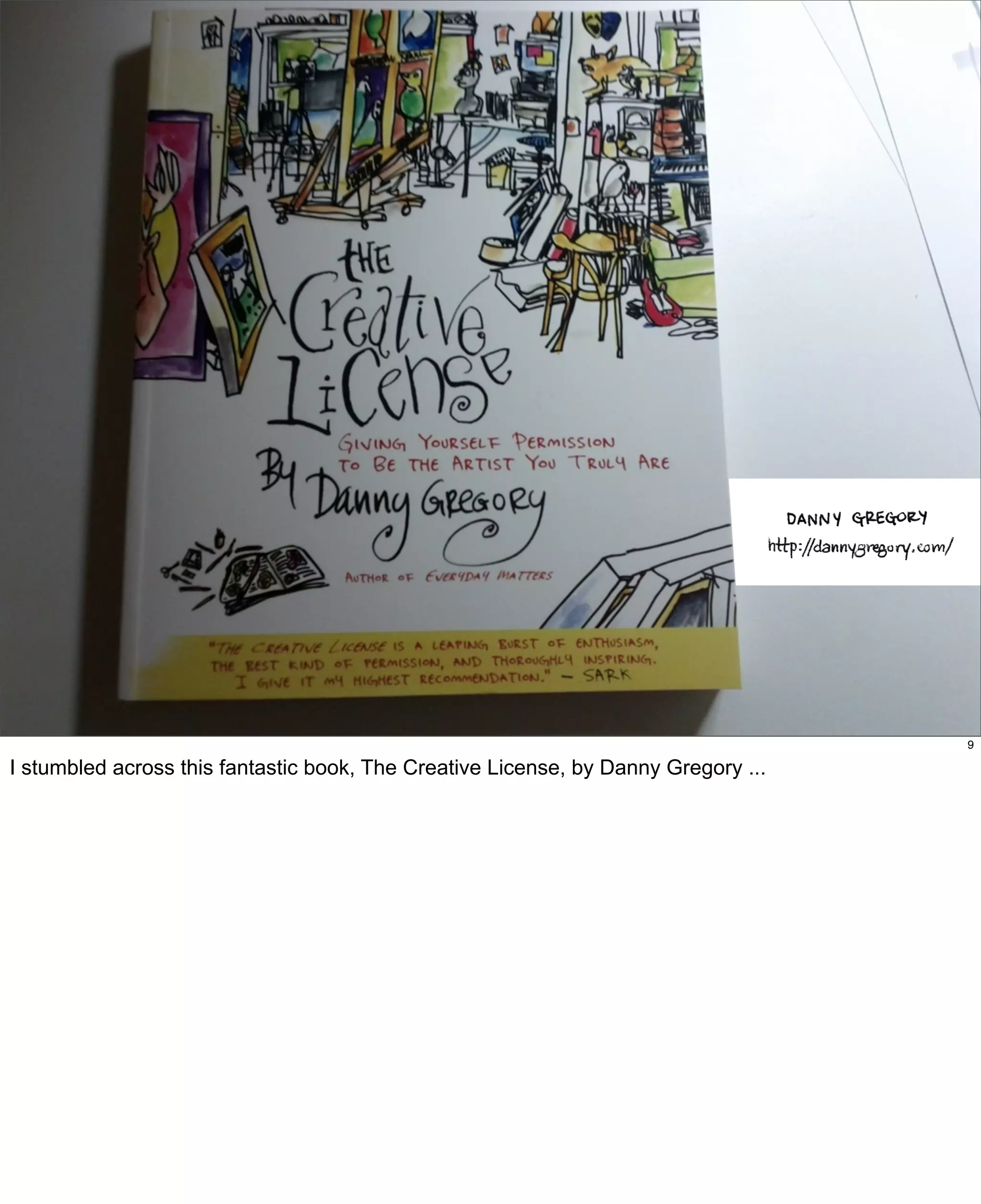 9

I stumbled across this fantastic book, The Creative License, by Danny Gregory ...

 