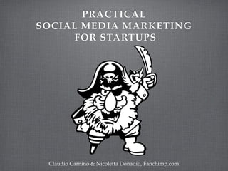 PRACTICAL !
SOCIAL MEDIA MARKETING!
FOR STARTUPS
Claudio Carnino & Nicoletta Donadio, Fanchimp.com
 