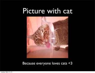 Picture with cat
Because everyone loves cats <3
Tuesday, March 19, 13
 