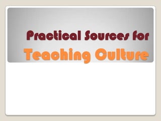 Practical Sources forTeaching Culture 