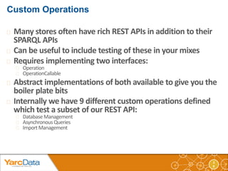 3 
0 
 Many stores often have rich REST APIs in addition to their 
SPARQL APIs 
 Can be useful to include testing of the...
