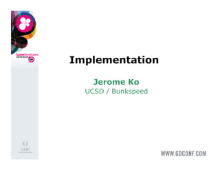 Implementation

    Jerome Ko
  UCSD / Bunkspeed
 
